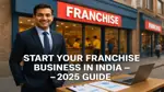 How to Start a Franchise Business in India: A Step-by-Step Detailed Guide for Beginners (2025)